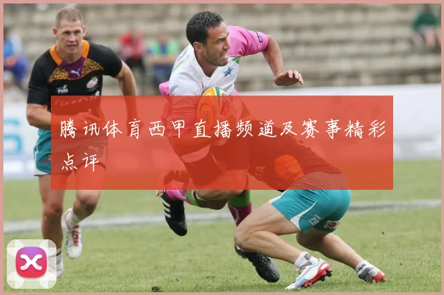 腾讯体育西甲直播频道及赛事精彩点评