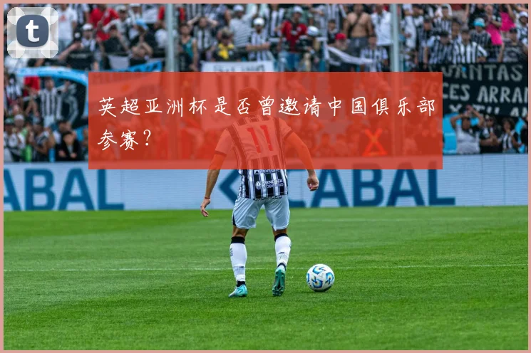 英超亚洲杯是否曾邀请中国俱乐部参赛？