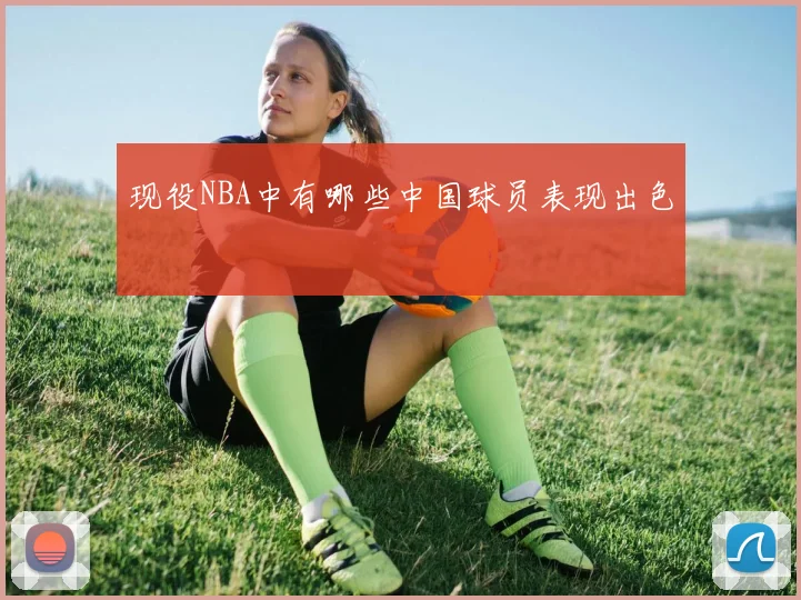 现役NBA中有哪些中国球员表现出色