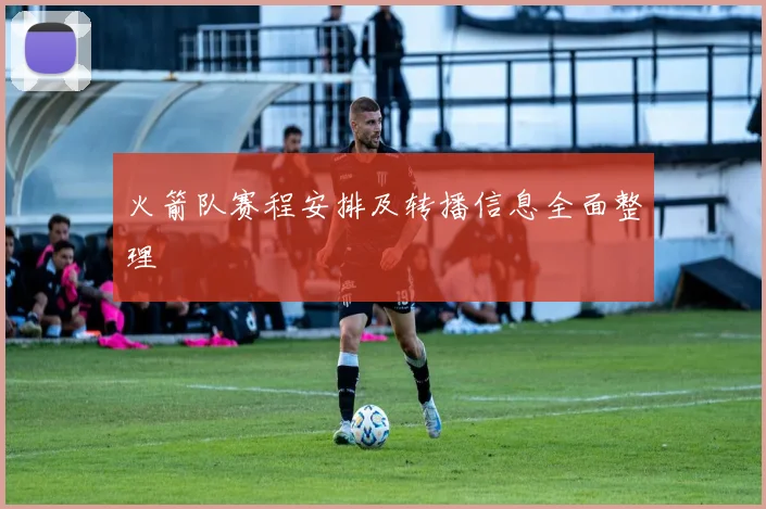 火箭队赛程安排及转播信息全面整理