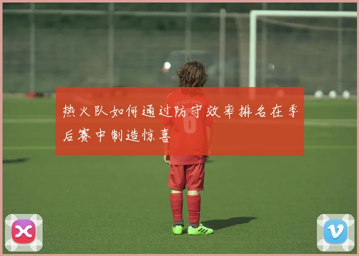 热火队如何通过防守效率排名在季后赛中制造惊喜