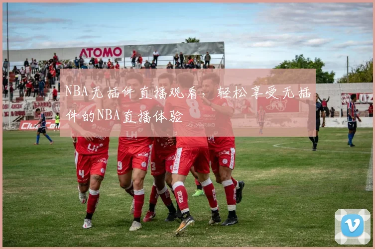 NBA无插件直播观看,轻松享受无插件的NBA直播体验