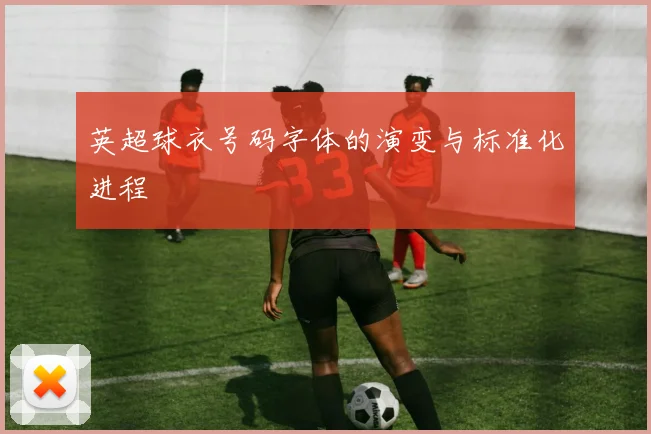 英超球衣号码字体的演变与标准化进程